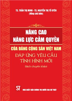 Nâng cao năng lực cầm quyền của Đảng Cộng Sản Việt Nam đáp ứng yêu cầu tình hình mới (Sách chuyên khảo)