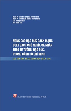 Nâng cao đạo đức cách mạng, quét sạch chủ nghĩa cá nhân theo tư tưởng, đạo đức, phong cách Hồ Chí Minh (Kỷ yếu Hội thảo khoa học quốc gia)