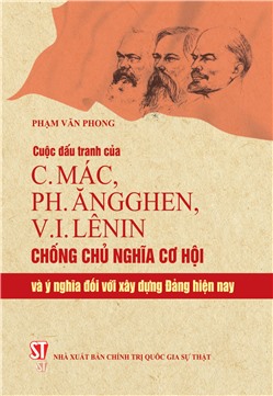 Cuộc đấu tranh của C.Mác, Ph.Ăngghen, V.I.Lênin chống chủ nghĩa cơ hội và ý nghĩa đối với xây dựng Đảng hiện nay
