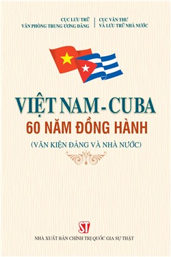 Việt Nam - Cuba 60 năm đồng hành (văn kiện Đảng, Nhà nước)
