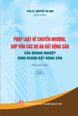 Pháp luật về chuyển nhượng, góp vốn các dự án bất động sản của doanh nghiệp kinh doanh bất động sản (Sách chuyên khảo)