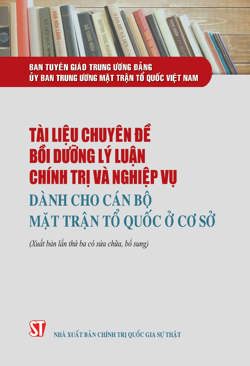 Tài liệu chuyên đề bồi dưỡng lý luận chính trị và nghiệp vụ dành cho cán bộ Mặt trận Tổ quốc ở cơ sở (Xuất bản lần thứ ba, có sửa chữa, bổ sung)