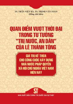 Quan điểm vượt thời đại trong tư tưởng "trị nước, an dân" của Lê Thánh Tông - Giá trị kế thừa cho công cuộc xây dựng Nhà nước pháp quyền xã hội chủ nghĩa Việt Nam hiện nay
