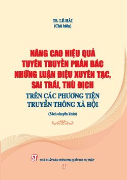 Nâng cao hiệu quả tuyên truyền phản bác những luận điệu xuyên tạc, sai trái, thù địch trên các phương tiện truyền thông xã hội (Sách chuyên khảo)