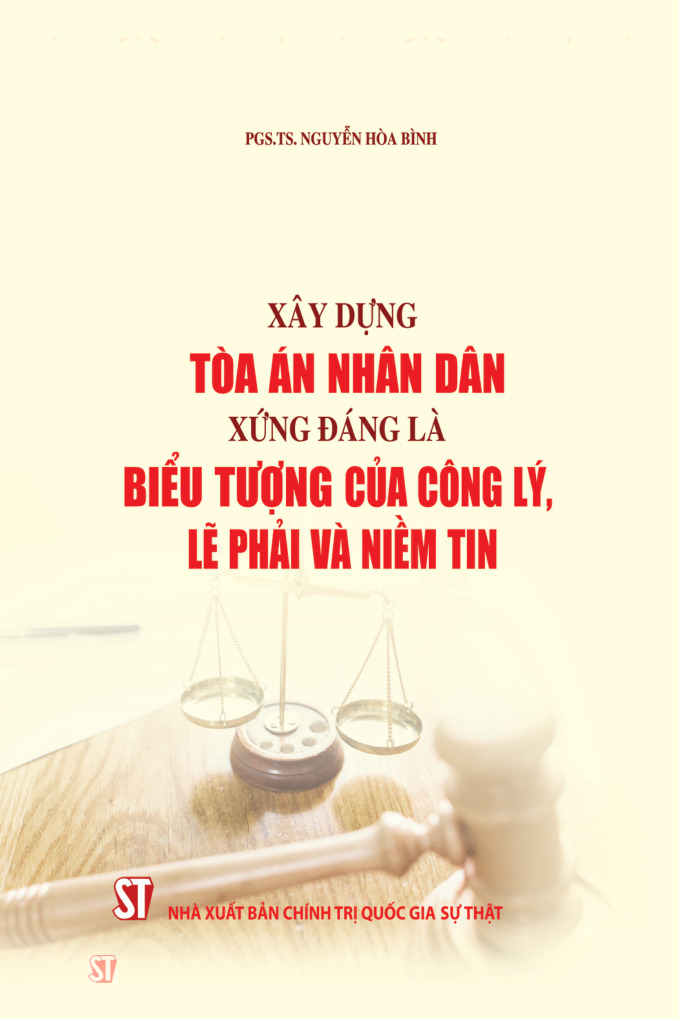 Xây dựng Toà án nhân dân xứng đáng là biểu tượng của công lý, lẽ phải và niềm tin (Xuất bản lần thứ hai, có bổ sung)
