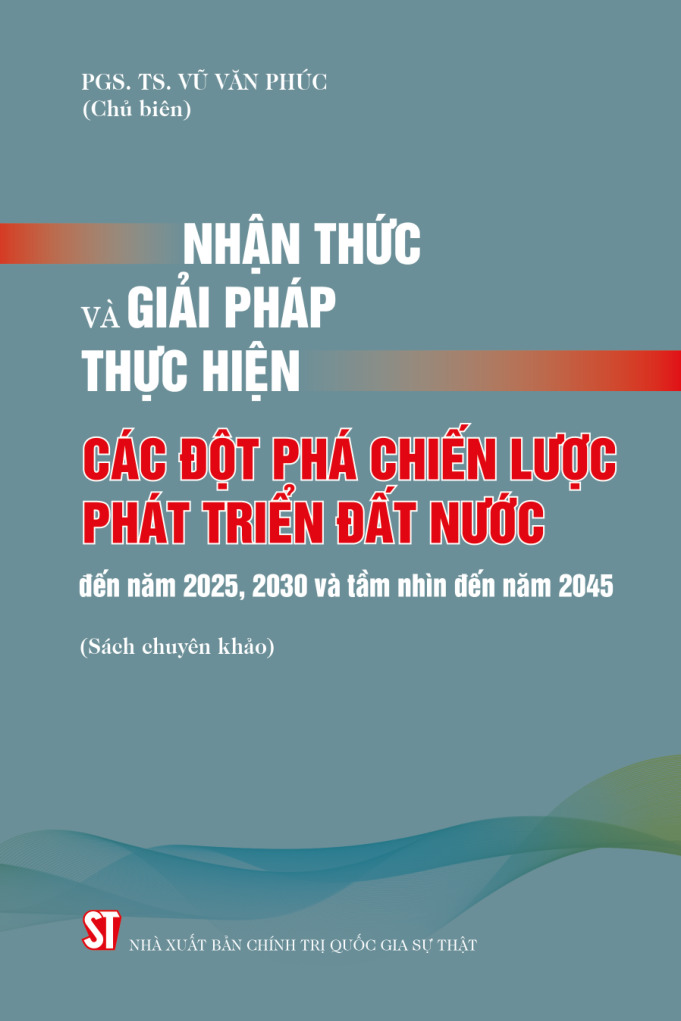 Nhận thức và giải pháp thực hiện các đột phá chiến lược phát triển đất nước đến năm 2025, 2030 và tầm nhìn đến năm 2045 (Sách chuyên khảo)
