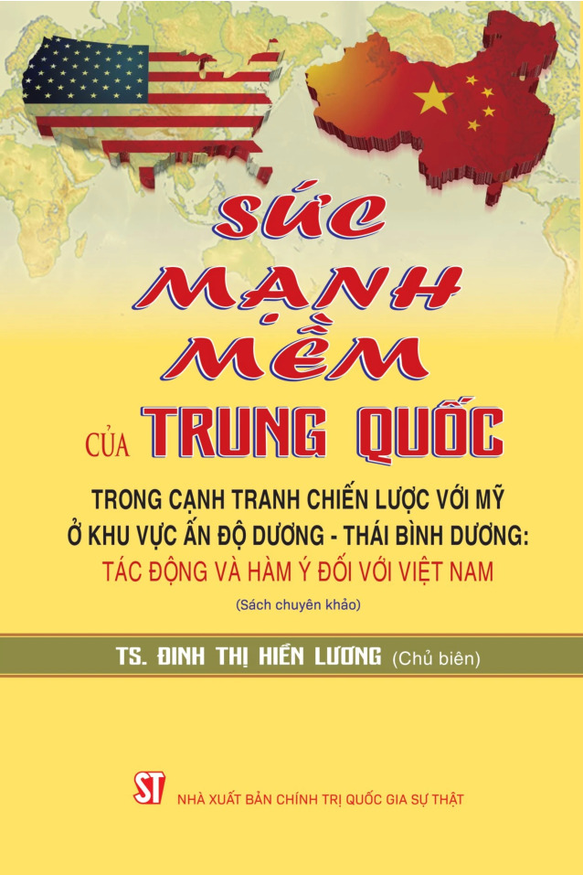 Sức mạnh mềm của Trung Quốc trong cạnh tranh chiến lược với Mỹ ở khu vực Ấn Độ Dương - Thái Bình Dương: Tác động và hàm ý đối với Việt Nam (Sách chuyên khảo)
