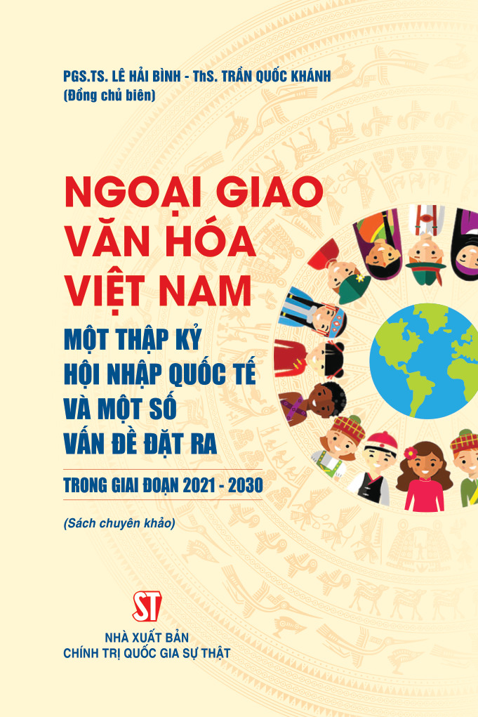 Ngoại giao văn hoá Việt Nam - Một thập kỷ hội nhập quốc tế và một số vấn đề đặt ra trong giai đoạn 2021-2030 (Sách chuyên khảo)