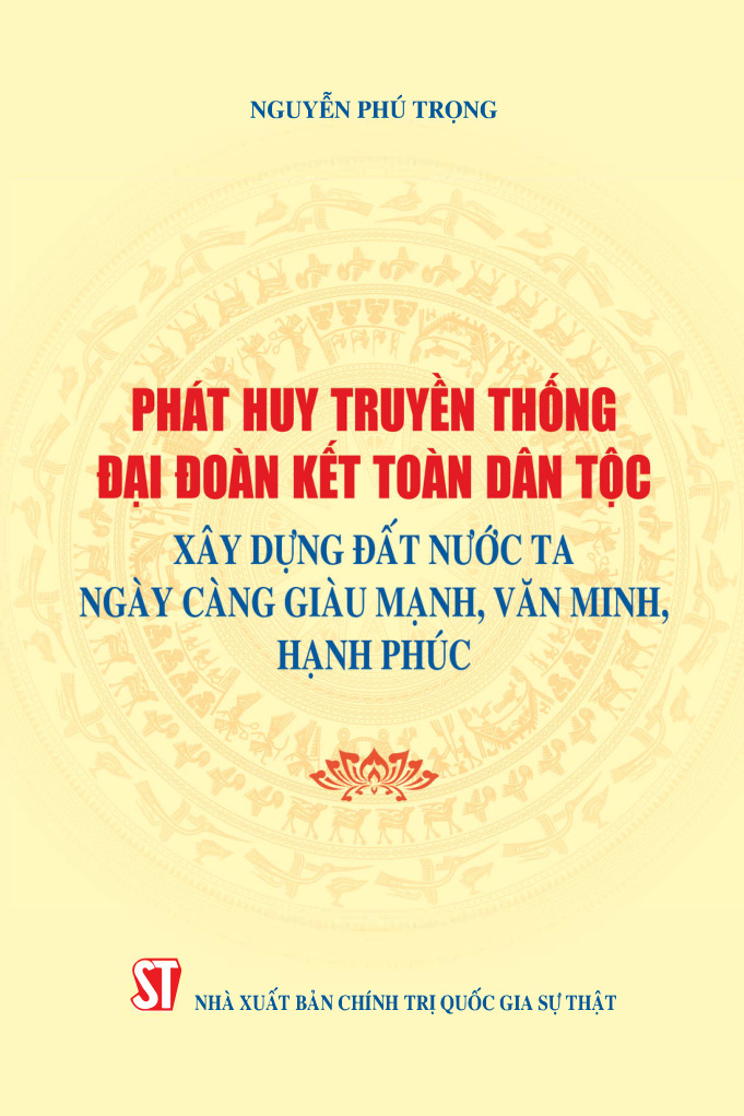 Phát huy truyền thống đại đoàn kết toàn dân tộc, xây dựng đất nước ta ngày càng giàu mạnh, văn minh, hạnh phúc