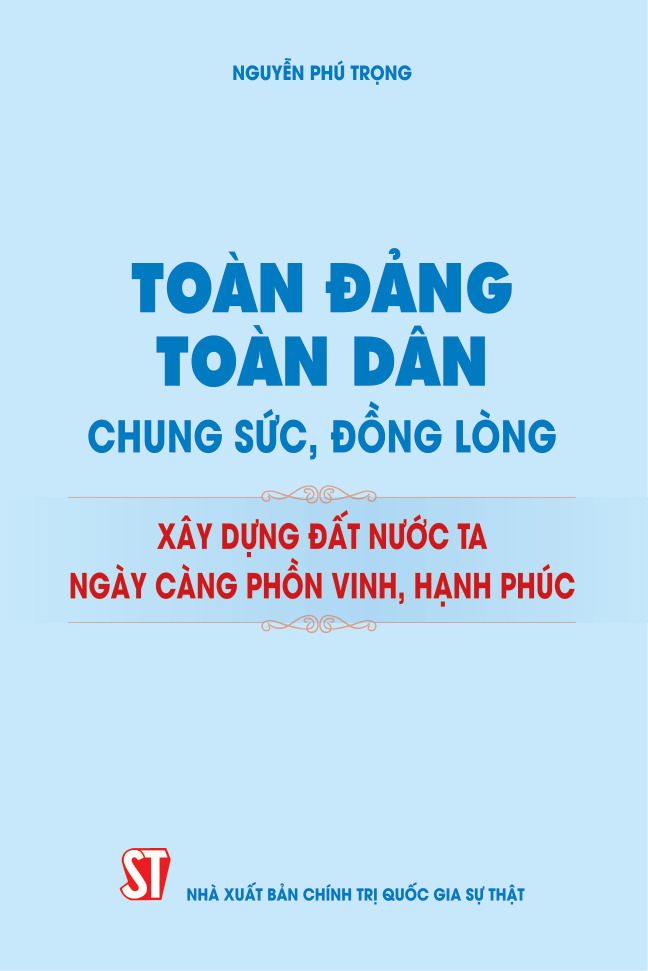Toàn Đảng, toàn dân chung sức, đồng lòng xây dựng đất nước ta ngày càng phồn vinh, hạnh phúc