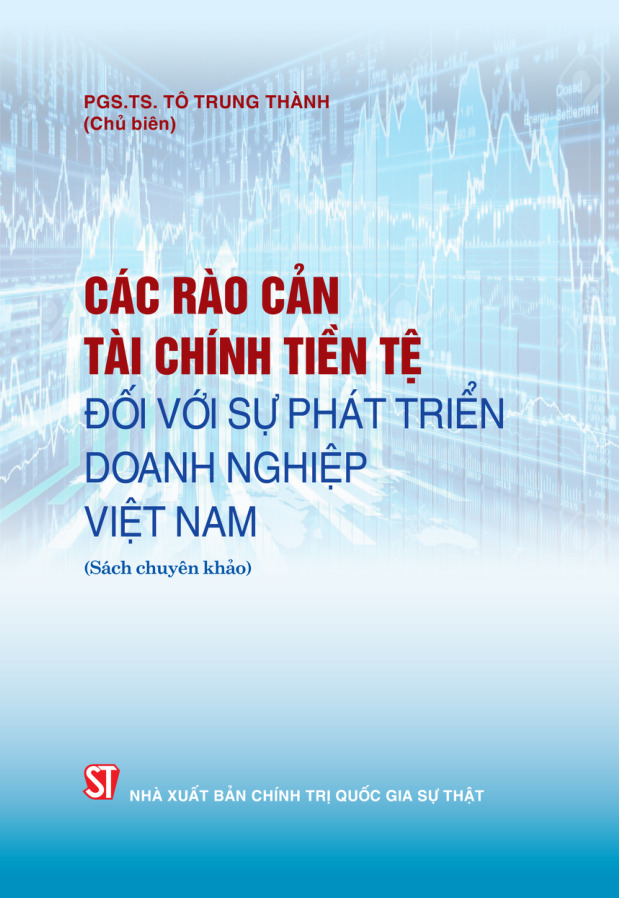 Các rào cản tài chính tiền tệ đối với sự phát triển doanh nghiệp Việt Nam (Sách chuyên khảo)