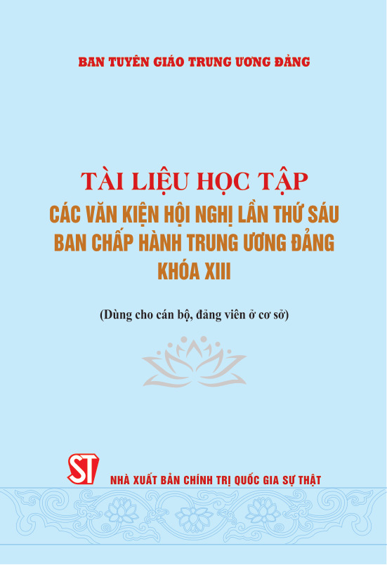 Tài liệu học tập các văn kiện Hội nghị lần thứ sáu Ban Chấp hành Trung ương Đảng khóa XIII (Dùng cho cán bộ, đảng viên ở cơ sở)