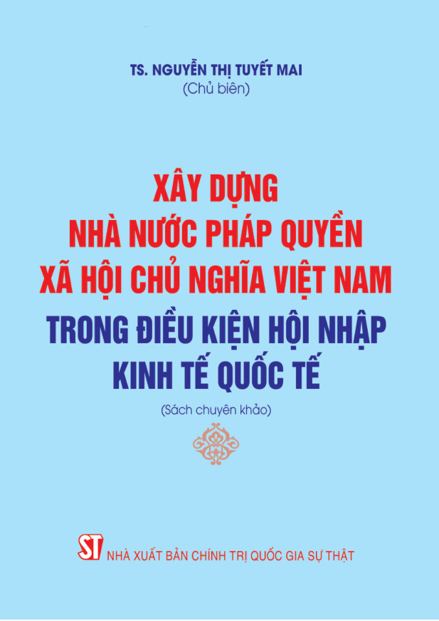Xây dựng nhà nước pháp quyền xã hội chủ nghĩa Việt Nam trong điều kiện hội nhập kinh tế quốc tế (Sách chuyên khảo)