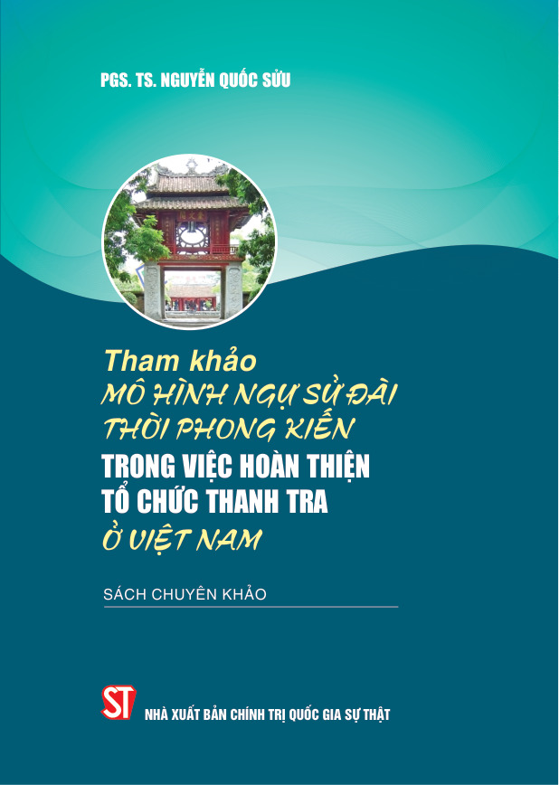 Tham khảo mô hình Ngự sử đài thời phong kiến trong việc hoàn thiện tồ chức thanh tra ở Việt Nam (Sách chuyên khảo)