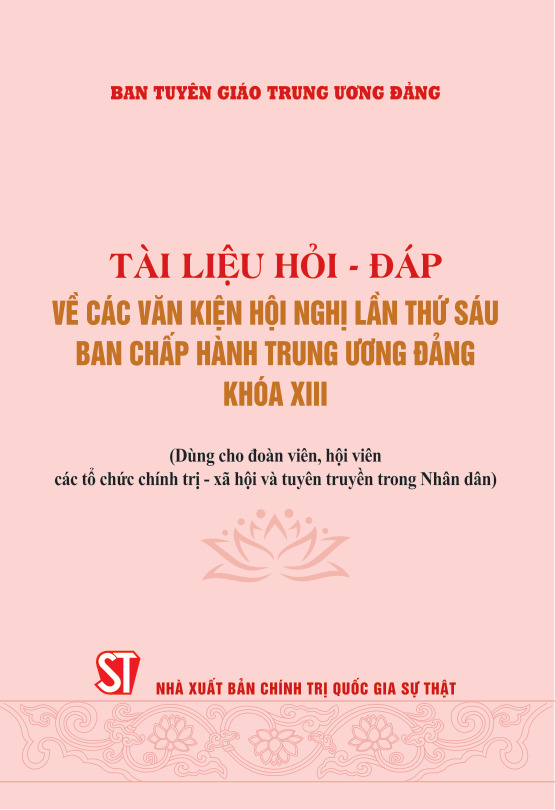 Tài liệu hỏi - đáp về các văn kiện Hội nghị lần thử sáu Ban Chấp hành Trung ương Đảng khóa XIII (Dùng cho đoàn viên, hội viên các tổ chức chính trị - xã hội và tuyên truyền trong nhân dân)