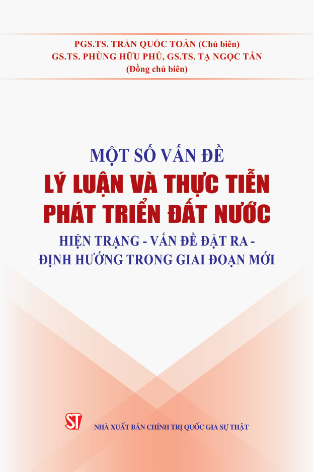 Một số vấn đề lý luận và thực tiễn phát triển đất nước: Hiện trạng - vấn đề đặt ra - định hướng trong giai đoạn mới