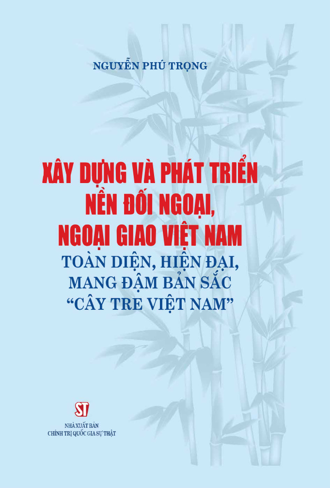 Xây dựng và phát triển nền đối ngoại, ngoại giao Việt Nam toàn diện, hiện đại, mang đậm bản sắc "cây tre Việt Nam"
