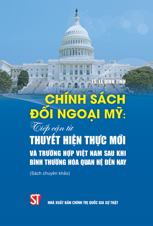 Chính sách đối ngoại Mỹ: Tiếp cận từ thuyết Hiện thực mới và trường hợp Việt Nam sau khi bình thường hóa quan hệ đến nay (Sách chuyên khảo)