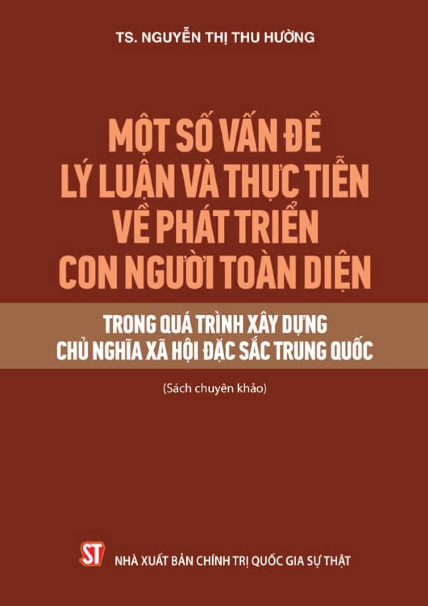 Một số vấn đề lý luận và thực tiễn về phát triển con người toàn diện trong quá trình xây dựng chủ nghĩa xã hội đặc sắc Trung Quốc (Sách chuyên khảo)
