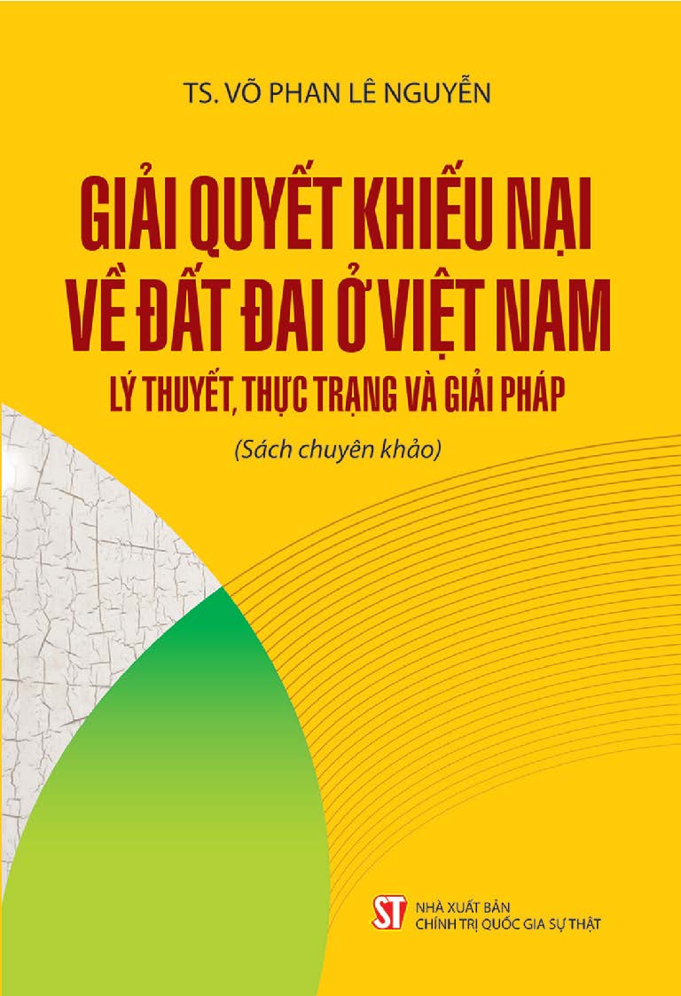 Giải quyết khiếu nại về đất đai ở Việt Nam - Lý thuyết, thực trạng và giải pháp (Sách chuyên khảo)