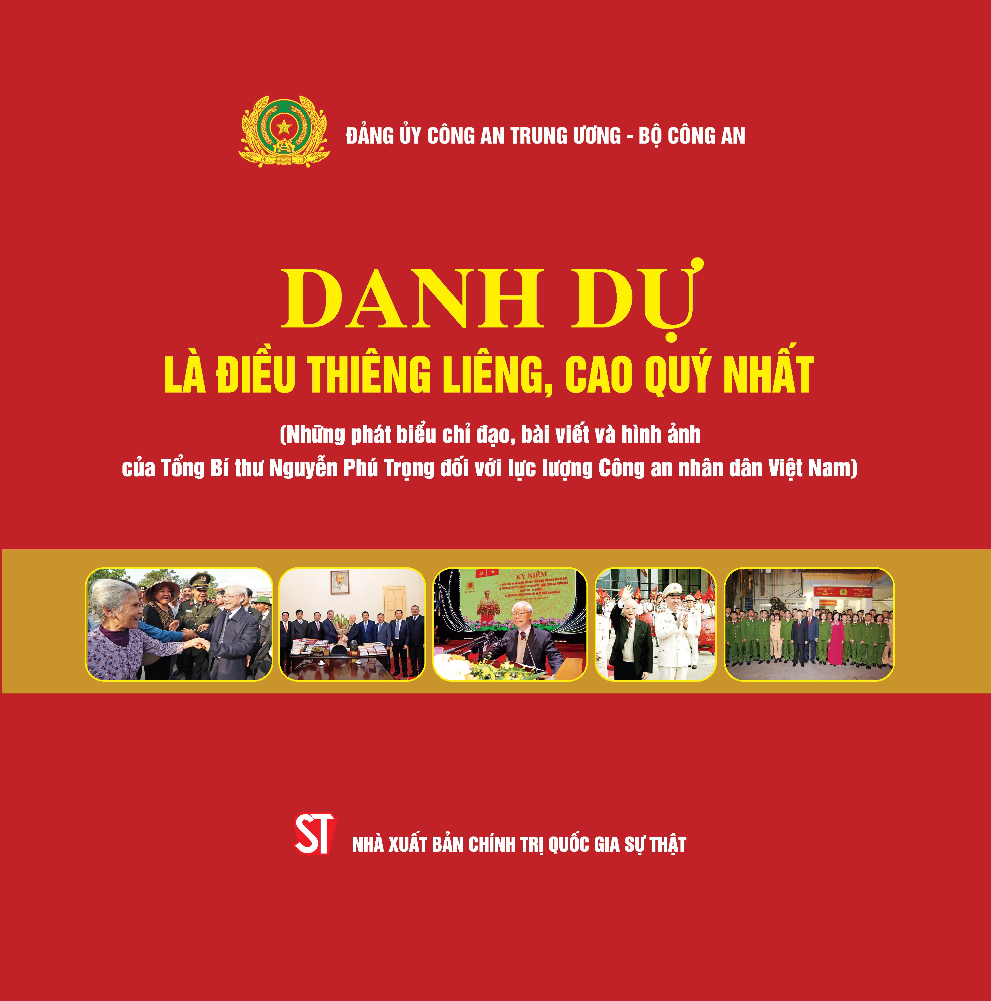 Danh dự là điều thiêng liêng, cao quý nhất (Những phát biểu chỉ đạo, bài viết và những hình ảnh của Tổng Bí thư Nguyễn Phú Trọng đối với lực lượng Công an nhân dân Việt Nam)