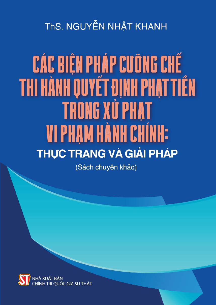 Các biện pháp cưỡng chế thi hành quyết định phạt tiền trong xử phạt vi phạm hành chính: thực trạng và giải pháp (Sách chuyên khảo)