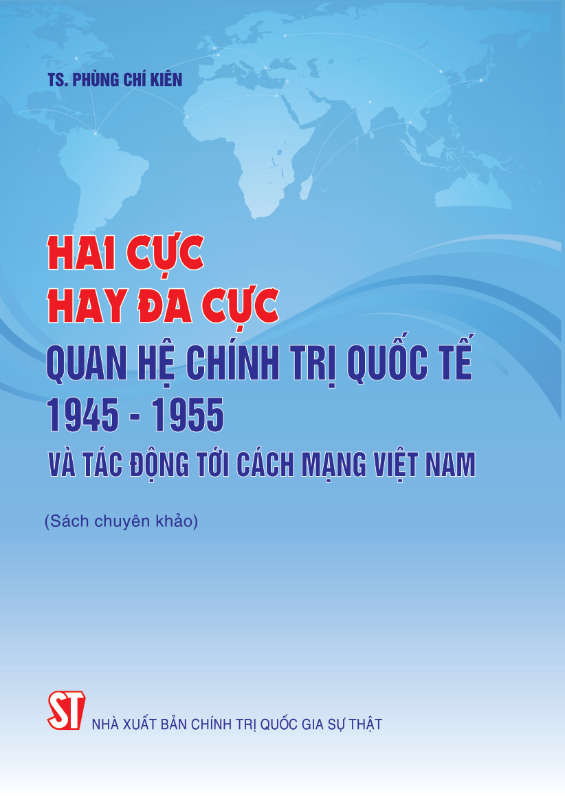 Hai cực hay đa cực - Quan hệ chính trị quốc tế 1945-1955 và tác động tới cách mạng Việt Nam (Sách chuyên khảo)