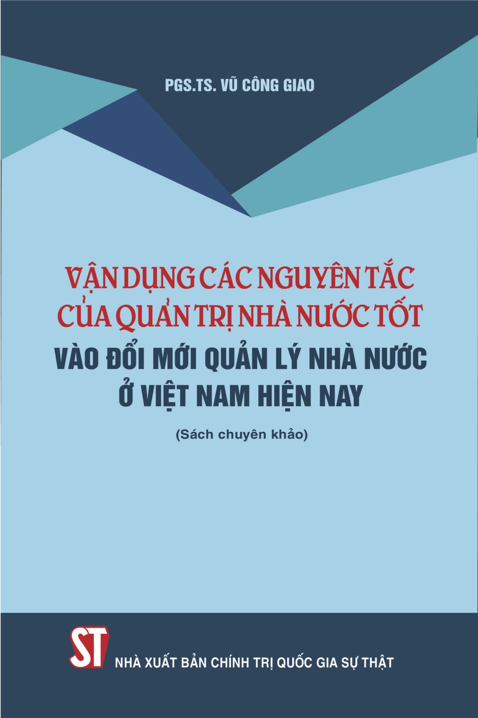 Vận dụng các nguyên tắc của quản trị nhà nước tốt vào đổi mới quản lý nhà nước ở Việt Nam hiện nay (Sách chuyên khảo)