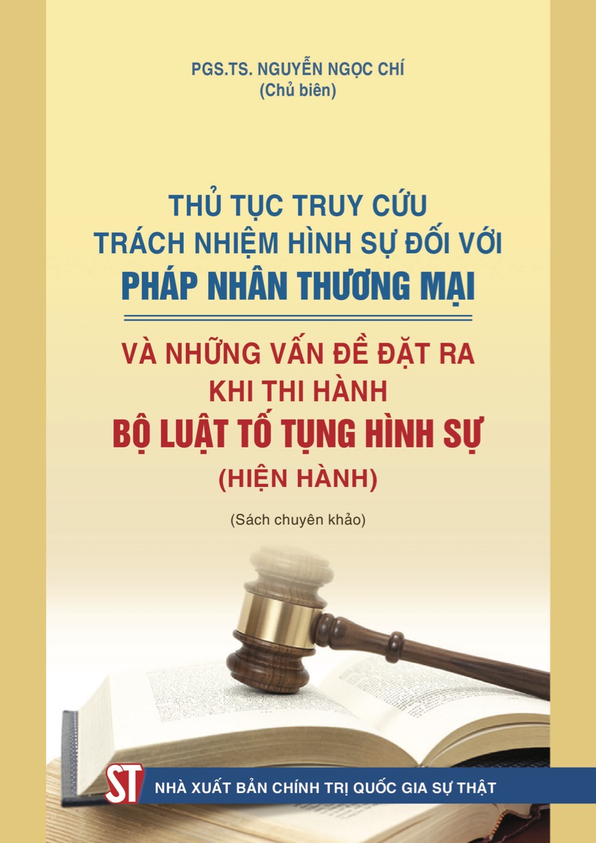 Thủ tục truy cứu trách nhiệm hình sự đối với pháp nhân thương mại và những vấn đề đặt ra khi thi hành Bộ luật Tố tụng hình sự (hiện hành) (Sách chuyên khảo)