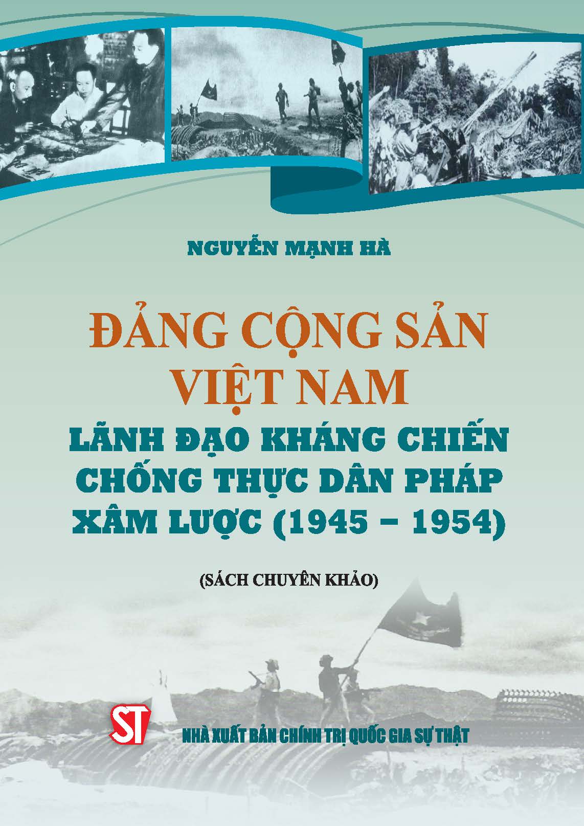 Đảng Cộng sản Việt Nam lãnh đạo kháng chiến chống thực dân Pháp xâm lược (1945-1954) (Sách chuyên khảo)