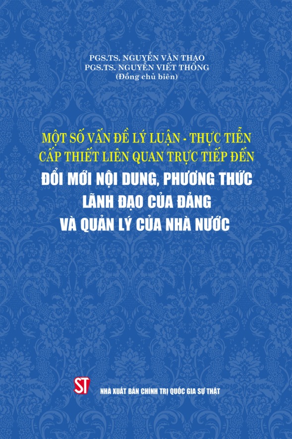 Một số vấn đề lý luận - thực tiễn cấp thiết liên quan trực tiếp đến đổi mới nội dung, phương thức lãnh đạo của Đảng và quản lý Nhà nước
