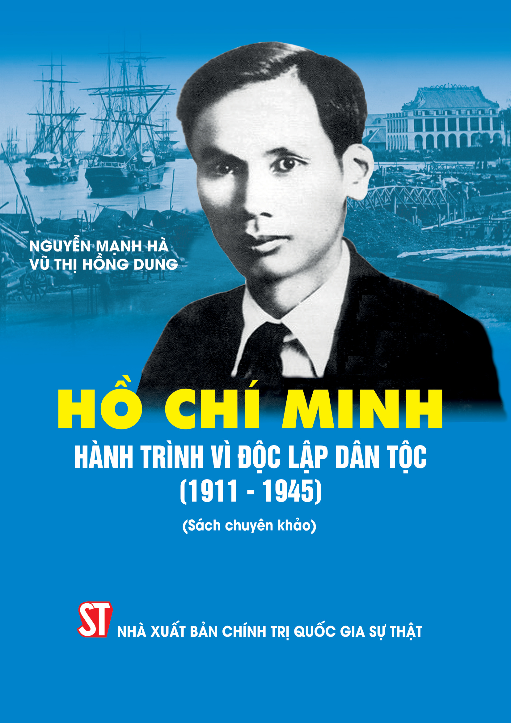 Hồ Chí Minh - Hành trình vì độc lập dân tộc (1911-1945) (Sách chuyên khảo)