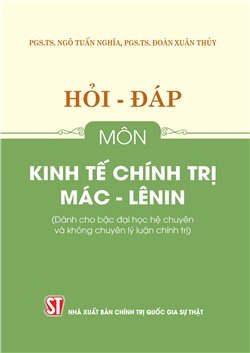 Hỏi - đáp môn Kinh tế chính trị Mác - Lênin (Dành cho bậc đại học hệ chuyên và không chuyên lý luận chính trị)