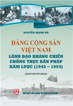 Đảng Cộng sản Việt Nam lãnh đạo kháng chiến chống thực dân Pháp xâm lược (1945-1954) (Sách chuyên khảo)