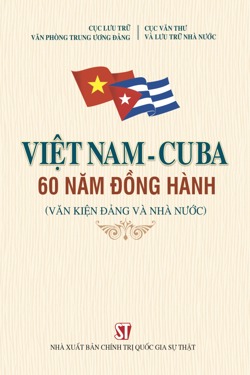 Việt Nam - Cuba 60 năm đồng hành (Văn kiện Đảng, Nhà nước)