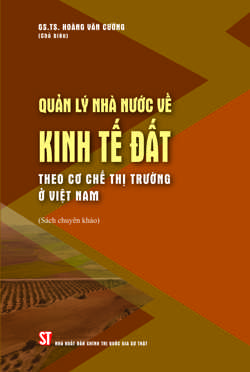 Quản lý nhà nước về kinh tế đất theo cơ chế thị trường ở Việt Nam (Sách chuyên khảo)