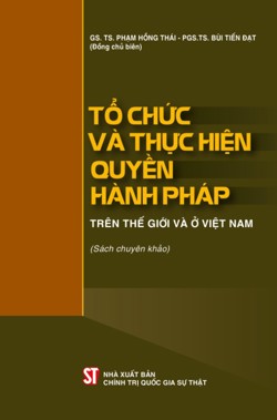 Tổ chức và thực hiện quyền hành pháp trên thế giới và ở Việt Nam (sách chuyên khảo)