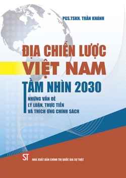 Địa chiến lược Việt Nam tầm nhìn 2030: Những vấn đề lý luận, thực tiễn và thích ứng chính sách