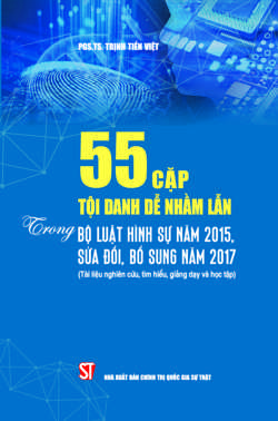 55 cặp tội danh dễ nhầm lẫn trong Bộ luật Hình sự năm 2015, sửa đổi, bổ sung năm 2017 (Tài liệu nghiên cứu, tìm hiểu, giảng dạy và học tập)