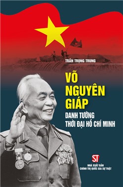 Võ Nguyên Giáp - Danh tướng thời đại Hồ Chí Minh
