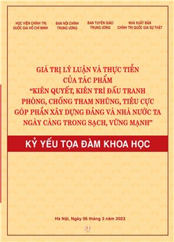 Giá trị lý luận và thực tiễn của tác phẩm "Kiên quyết, kiên trì đấu tranh phòng, chống tham nhũng, tiêu cực góp phần xây dựng Đảng và Nhà nước ta ngày càng trong sạch, vững mạnh" (Kỷ yếu tọa đàm Khoa học)