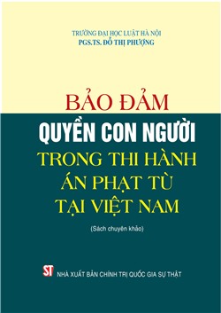 Bảo đảm quyền con người trong thi hành án phạt tù tại Việt Nam (Sách chuyên khảo)
