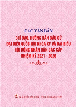 Các văn bản chỉ đạo, hướng dẫn bầu cử đại biểu Quốc hội khoá XV và đại biểu Hội đồng nhân dân các cấp nhiệm kỳ 2021-2026