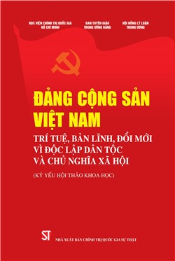 Đảng Cộng sản Việt Nam - Trí tuệ, bản lĩnh, đổi mới vì độc lập dân tộc và chủ nghĩa xã hội (Kỷ yếu Hội thảo khoa học).