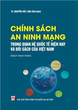 Chính sách an ninh mạng trong quan hệ quốc tế hiện nay và đối sách của Việt Nam (Sách tham khảo)