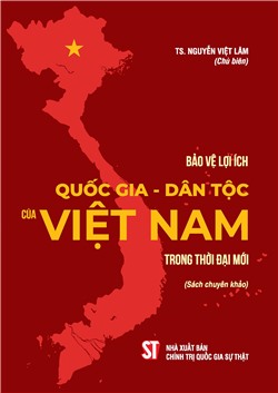 Bảo vệ lợi ích quốc gia - dân tộc của Việt Nam trong thời đại mới (Sách chuyên khảo)
