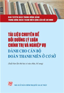 Tài liệu chuyên đề bồi dưỡng lý luận chính trị và nghiệp vụ dành cho cán bộ Đoàn Thanh niên ở cơ sở (Xuất bản lần thứ hai có sửa chữa, bổ sung)