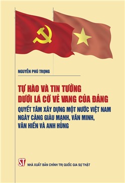 Tự hào và tin tưởng dưới lá cờ vẻ vang cùa Đảng, quyêt tâm xây dựng một nước Việt Nam ngày càng giàu manh, vãn minh, văn hiến và anh hùng