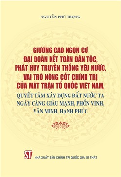 Giương cao ngọn cờ đại đoàn kết toàn dân tộc, phát huy truyền thống yêu nước, vai trò nòng cốt chính trị của Mặt trận Tổ quốc Việt Nam, quyết tâm xây dựng đất nước ta ngày càng giàu mạnh, phồn vinh, văn minh, hạnh phúc