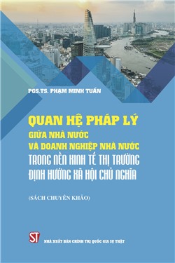 Quan hệ pháp lý giữa Nhà nước và doanh nghiệp nhà nước trong nền kinh tế thị trường định hướng xã hội chủ nghĩa (Sách chuyên khảo)